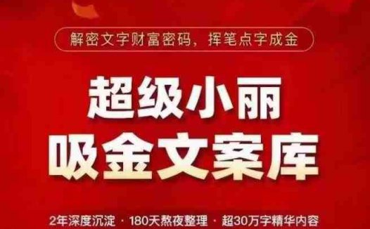 超级小丽·吸金文案库，解密文字财富密码，挥笔点字成金，超30万字精华内容(解密文字财富密码，挥笔点字成金——超级小丽·吸金文案库助力各行业人士实现财富增长！)