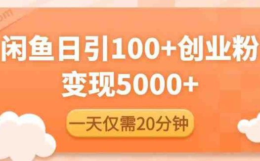 闲鱼引流精准创业粉，每天20分钟，日引流100+，变现5000+(“闲鱼引流精准创业粉每天20分钟，日引流100+，变现5000+”)