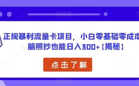 正规暴利流量卡项目，小白零基础零成本无脑照抄也能日入300+【揭秘】(揭秘正规暴利流量卡项目，小白零基础零成本无脑照抄也能日入300+)