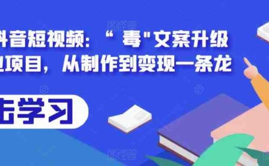 拆解抖音短视频：“毒”文案升级版副业项目，从制作到变现一条龙(“抖音短视频“毒”文案副业项目从制作到变现的全面解析”)