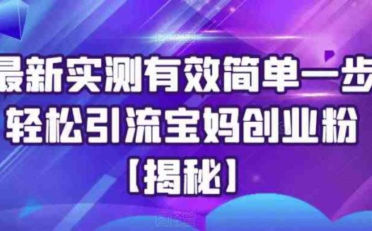 最新实测有效简单一步轻松引流宝妈创业粉【揭秘】(揭秘最新实测有效的宝妈创业粉引流方法)