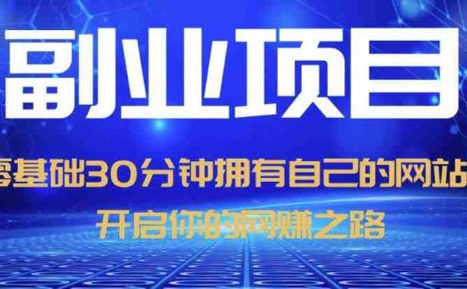 零基础30分钟拥有自己的网站，日赚1000+，开启你的网赚之路（教程+源码）(零基础30分钟拥有自己的网站，日赚1000+的详细教程)
