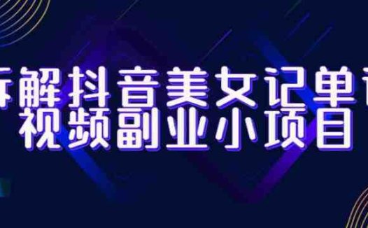 拆解抖音美女记单词视频副业小项目，一条龙玩法大解析（教程+素材）