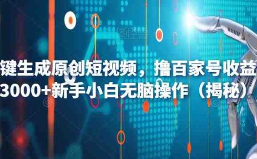 AI一键生成原创短视频,撸百家号收益月入3000+新手小白无脑操作(揭秘)(揭秘AI一键生成原创短视频,新手小白也能月入3000+)