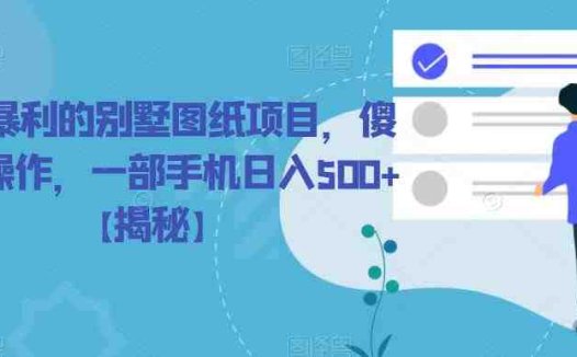 冷门暴利的别墅图纸项目，傻瓜式操作，一部手机日入500+【揭秘】(揭秘冷门暴利的别墅图纸项目，一部手机轻松日入500+)