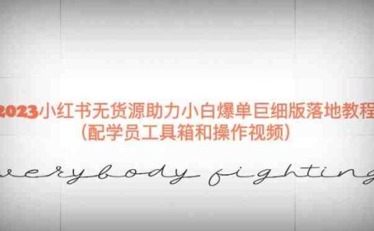 2023小红书无货源助力小白爆单巨细版落地教程（配学员工具箱和操作视频）【揭秘】(揭秘2023小红书无货源助力小白爆单的全面操作指南)