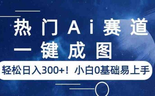 热门Ai赛道,一键成图,轻松日入300+!小白0基础易上手【揭秘】(揭秘AI真人动漫图片销售项目,轻松日入300+)