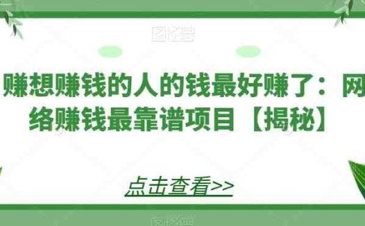 赚想赚钱的人的钱最好赚了：网络赚钱最靠谱项目【揭秘】