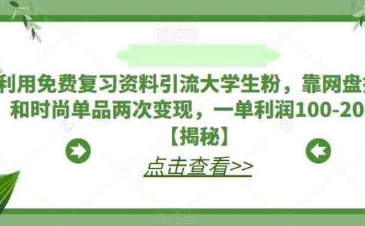利用免费复习资料引流大学生粉，靠网盘拉新和时尚单品两次变现，一单利润100-200+【揭秘】(揭秘大学生粉丝引流与变现策略免费复习资料+网盘拉新+时尚单品)