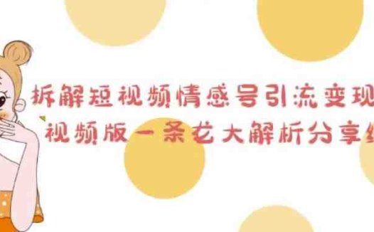 拆解短视频情感号引流变现项目,视频版一条龙大解析分享给你(“零基础也能日入500+?揭秘短视频情感号引流变现项目”)