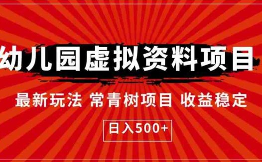 幼儿园虚拟资料项目,最新玩法常青树项目收益稳定,日入500+【揭秘】(揭秘幼儿园虚拟资料项目最新玩法常青树项目)