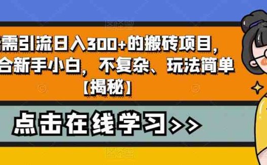 无需引流日入300+的搬砖项目，适合新手小白，不复杂、玩法简单【揭秘】(轻松上手，日入300+的搬砖项目揭秘)