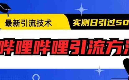 最新引流技术，哔哩哔哩引流方法，实测日引50人【揭秘】(揭秘最新引流技术哔哩哔哩引流方法实测日引50人)