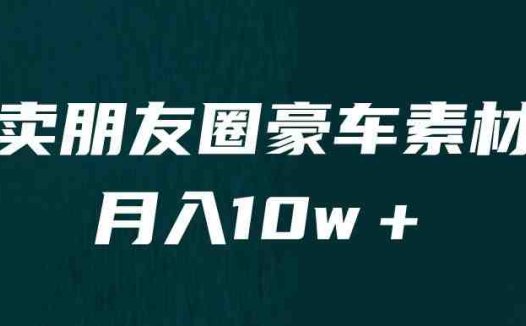 卖朋友圈素材,月入10w+,小众暴利的赛道,谁做谁赚钱(教程+素材)(揭秘小众暴利赛道卖朋友圈素材,月入10w+的全面教程)