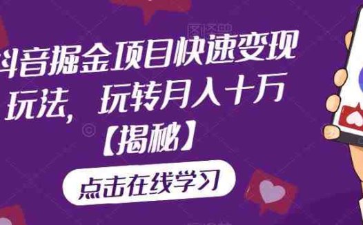 抖音掘金项目快速变现玩法，玩转月入十万【揭秘】(抖音掘金项目直播引流变现新策略)