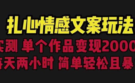 扎心情感文案玩法，单个作品变现5000+，一分钟一条原创作品，流量爆炸【揭秘】(《扎心情感文案玩法》简单操作，高效变现)