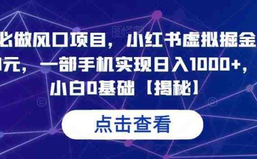 7月必做风口项目，小红书虚拟掘金，一单50元，一部手机实现日入1000+，适合小白0基础【揭秘】(揭秘小红书虚拟掘金项目一部手机实现日入1000+)