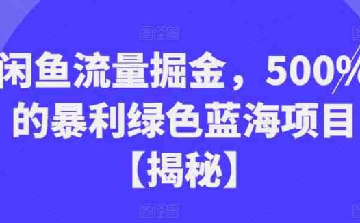 闲鱼流量掘金，500%的暴利绿色蓝海项目【揭秘】(揭秘闲鱼流量掘金，绿色蓝海项目的暴利机会)