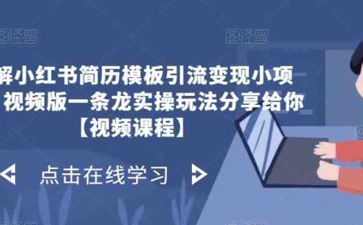 拆解小红书简历模板引流变现小项目,视频版一条龙实操玩法分享给你【视频课程】(小红书简历模板引流变现小项目实操教程)