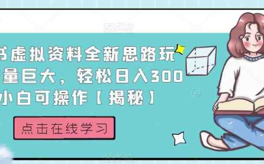 小红书虚拟资料全新思路玩法，流量巨大，轻松日入300+，小白可操作【揭秘】(揭秘小红书虚拟资料全新思路玩法，轻松日入300+)