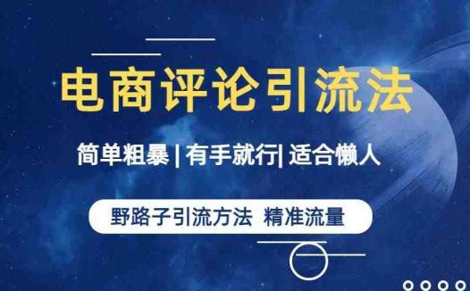 简单粗暴野路子引流-电商平台评论引流大法,适合懒人有手就行【揭秘】(揭秘电商平台评论引流大法简单粗暴,适合懒人有手就行)