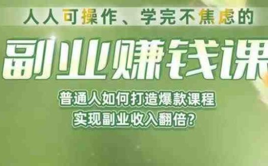 人人可操作、学完不焦虑的副业赚钱课，普通人如何打造爆款课程，实现副业收入翻倍(普通人的副业赚钱课从0到1打造爆款课程，实现收入翻倍)