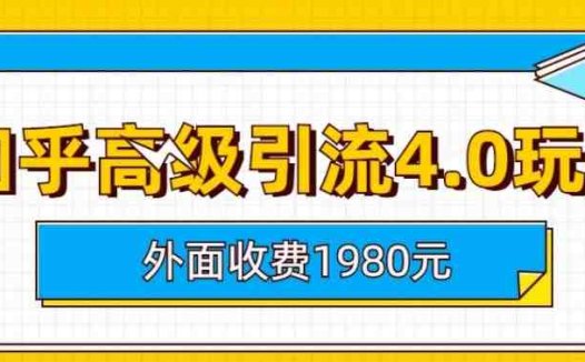 外面收费1980知乎高级引流4.0玩法，纯实操课程【揭秘】(揭秘知乎高级引流4.0玩法，提升账号权重与问题选择技巧)