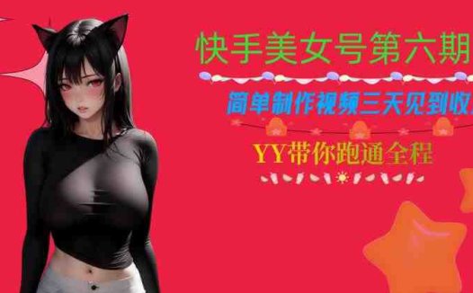 快手美女号第六期，简单制作视频三天见到收益【揭秘】(“快手美女号第六期简单三步，三天见效的变现新策略揭秘”)
