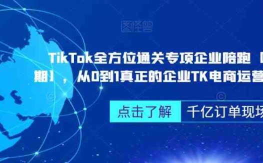 ‎TikTok全方位通关专项企业陪跑【第三期】，从0到1真正的企业TK电商运营全流程(“全面掌握TikTok电商运营从广告投放到功能设置一站式教学”)