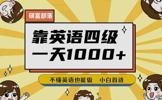 靠英语四级，一天1000+不懂英语也能做，小白保姆式教学(附:1800G资料）【揭秘】(揭秘英语四级学习项目一天1000+，不懂英语也能做)