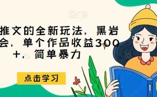 小说推文的全新玩法，黑岩故事会，单个作品收益300+，简单暴力【揭秘】(探索小说推文新玩法黑岩故事会的简单暴力收益揭秘)