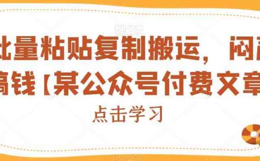 批量粘贴复制搬运，闷声搞钱【某公众号付费文章】(揭秘短视频批量搬运盈利法)