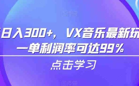一天日入300+，VX音乐最新玩法，一单利润率可达99%【揭秘】(揭秘VX音乐新玩法如何实现日入300+及高达99%的利润率)