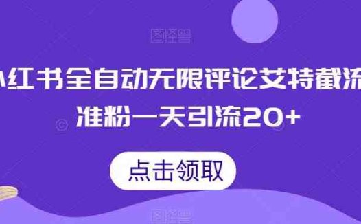 小红书全自动无限评论艾特截流精准粉，一天引流20+【揭秘】(揭秘小红书全自动无限评论艾特截流精准粉的引流技巧)