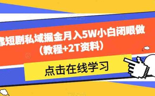 靠短剧私域掘金月入5W小白闭眼做（教程+2T资料）(“零基础小白也能月入5W？揭秘短剧私域掘金项目”)