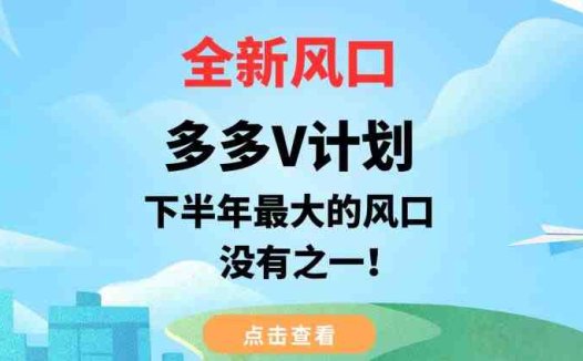 全新风口,多多V计划,下半年最大的风口项目,没有之一【揭秘】(揭秘多多V计划全新风口项目,轻松赚取双重收益)