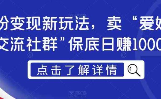 男粉变现新玩法，卖“爱好韵女交流社群”保底日赚1000元【揭秘】