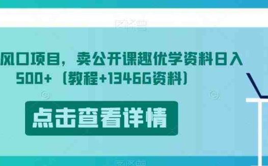 开学风口项目，卖公开课趣优学资料日入500+（教程+1346G资料）【揭秘】(揭秘虚拟资源变现新方法开学风口项目助您轻松日入500+)