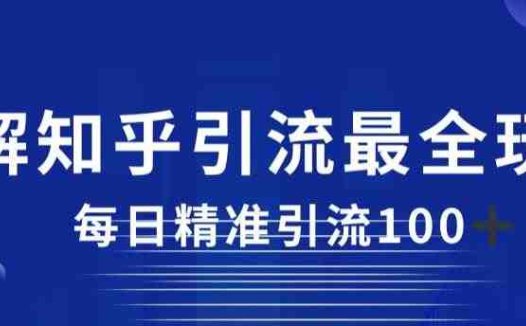 详解知乎引流最全玩法，每日精准引流100+【揭秘】(揭秘知乎引流最全玩法，如何实现每日精准引流100+)