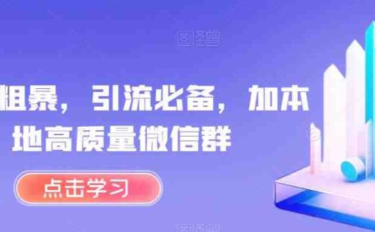 简单粗暴，引流必备，加本地高质量微信群【揭秘】(揭秘简单粗暴的引流方法利用小程序获取本地高质量微信群)
