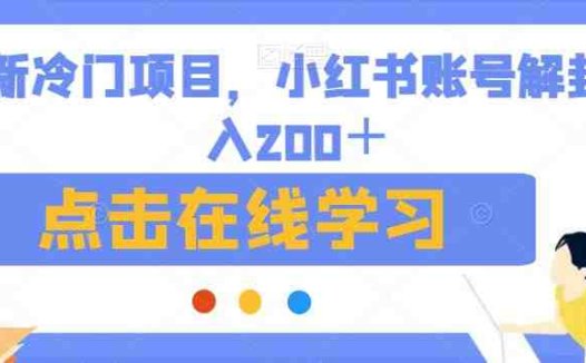 最新冷门项目，小红书账号解封日入200＋【揭秘】(揭秘最新冷门项目小红书账号解封日入200＋)