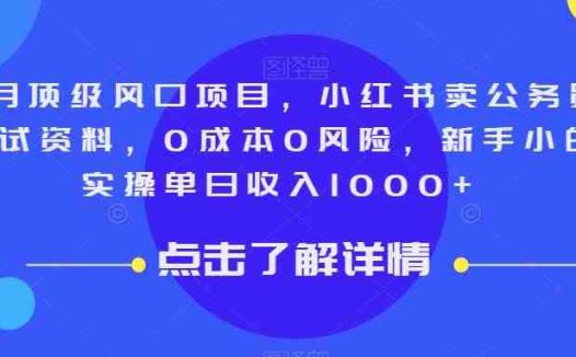 9月顶级风口项目，小红书卖公务员笔试资料，0成本0风险，新手小白实操单日收入1000+【揭秘】(揭秘小红书卖公务员笔试资料项目，新手小白也能轻松实现日入1000+)