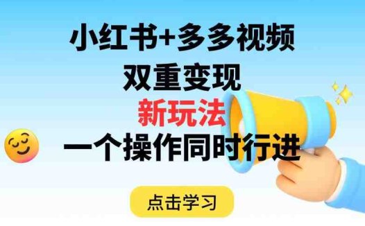 多多视频+小红书，双重变现新玩法，可同时进行【揭秘】(揭秘多多视频+小红书双重变现新玩法，轻松赚取双倍收益)