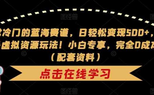 非常冷门的蓝海赛道，日轻松变现500+，剧本杀虚拟资源玩法！小白专享，完全0成本！（配套资料）(“利用剧本杀虚拟资源在小红书上轻松变现小白专享，完全0成本！”)
