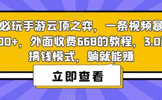热门必玩手游云顶之弈，一条视频暴力变现500+，外面收费668的教程，3.0版本搞钱模式，躺就能赚(“云顶之弈”变现攻略3.0版本搞钱模式详解)