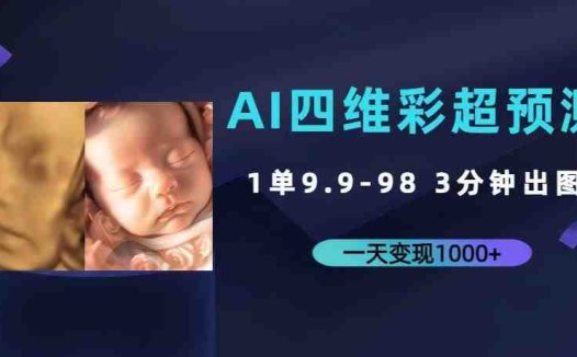 AI四维彩超预测,一单9.9-98,3分钟出图,一天变现1000+【揭秘】(揭秘AI四维彩超预测项目一单9.9-98元,3分钟出图,一天变现1000+)