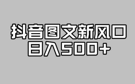 抖音图文最新风口,流量扶持非常高,日入500+【揭秘】(抖音图文新风口流量扶持高,日入500+)