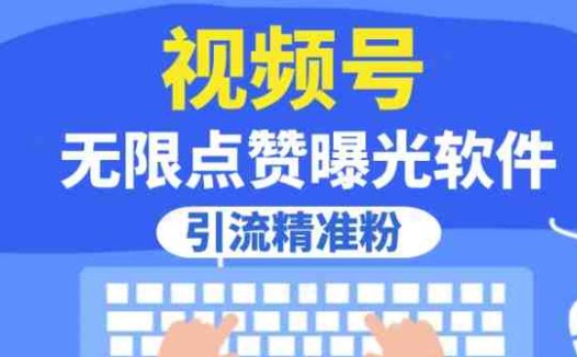 全网首发,视频号无限点赞曝光,引流精准粉【揭秘】(视频号软件揭秘如何实现无限点赞曝光和精准引流)