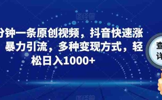 三分钟一条原创视频,抖音快速涨粉,暴力引流,多种变现方式,轻松日入1000+【揭秘】(揭秘抖音快速涨粉与变现的秘诀)