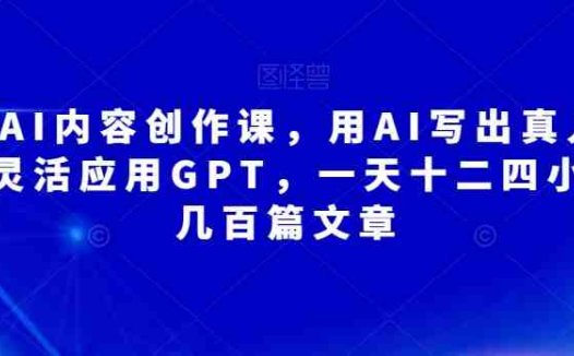 无本·AI内容创作课,用AI写出真人级文章,灵活应用GPT,一天十二四小时写几百篇文章(掌握AI写作技巧,提升内容创作效率)